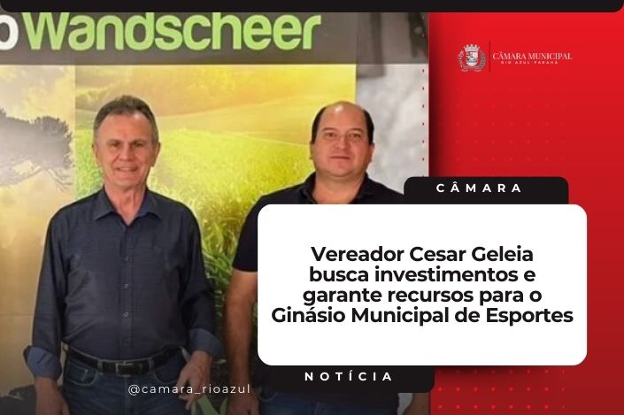 Vereador Cesar Geleia busca investimentos e garante recursos para o Ginásio Municipal de Esportes